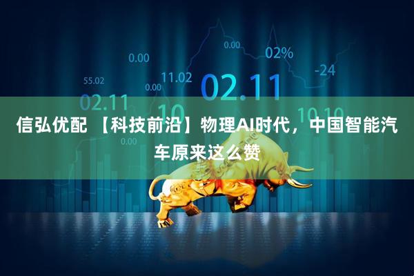 信弘优配 【科技前沿】物理AI时代，中国智能汽车原来这么赞