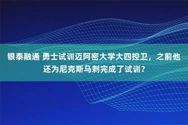 银泰融通 勇士试训迈阿密大学大四控卫，之前他还为尼克斯马刺完成了试训？